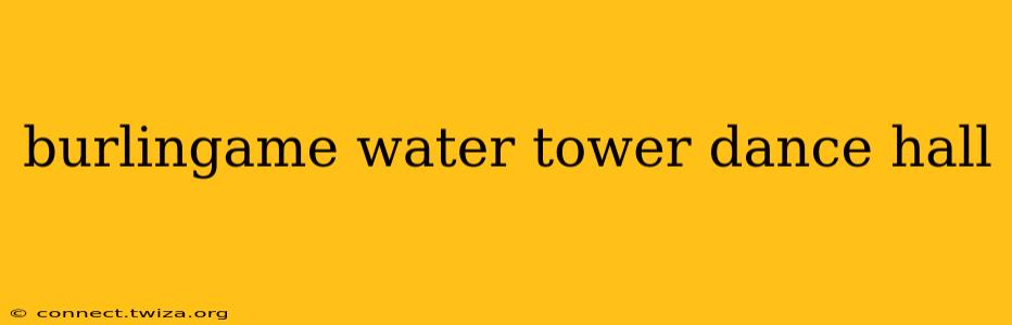 burlingame water tower dance hall