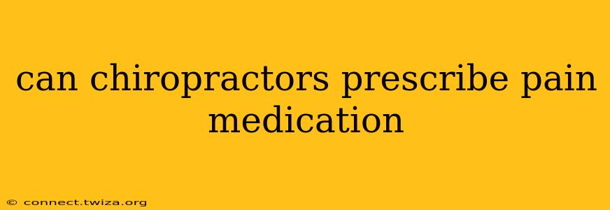 can chiropractors prescribe pain medication