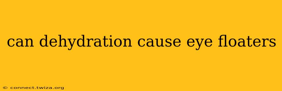 can dehydration cause eye floaters