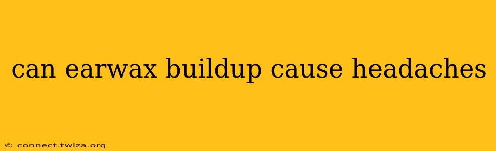can earwax buildup cause headaches