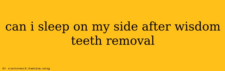 can i sleep on my side after wisdom teeth removal