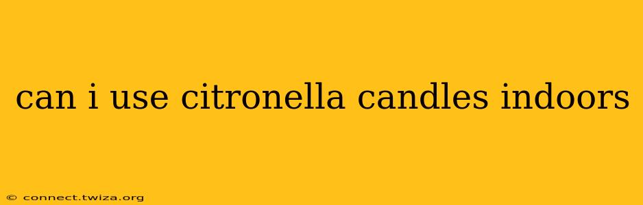 can i use citronella candles indoors