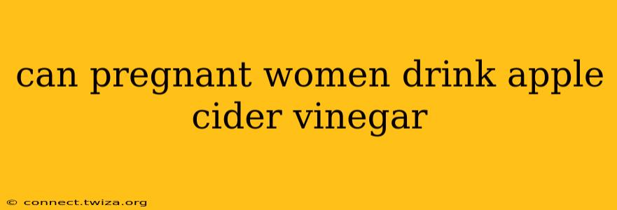 can pregnant women drink apple cider vinegar