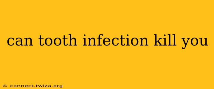can tooth infection kill you