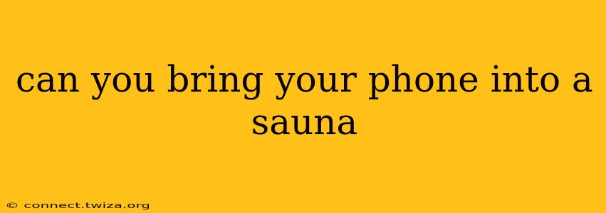 can you bring your phone into a sauna