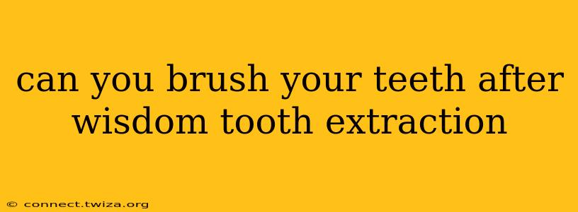 can you brush your teeth after wisdom tooth extraction