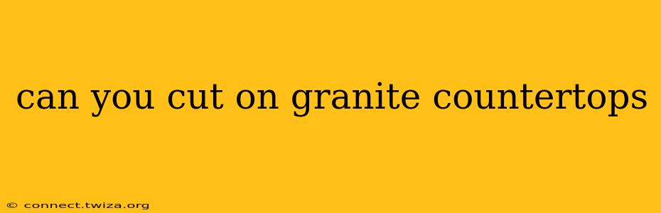 can you cut on granite countertops