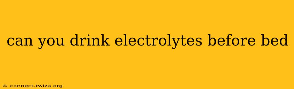 can you drink electrolytes before bed