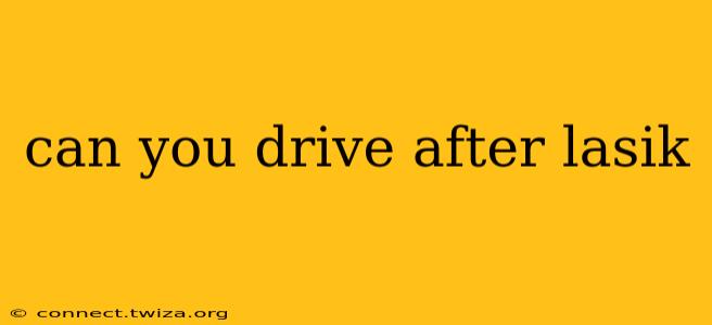 can you drive after lasik
