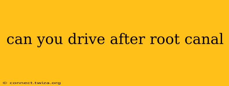 can you drive after root canal