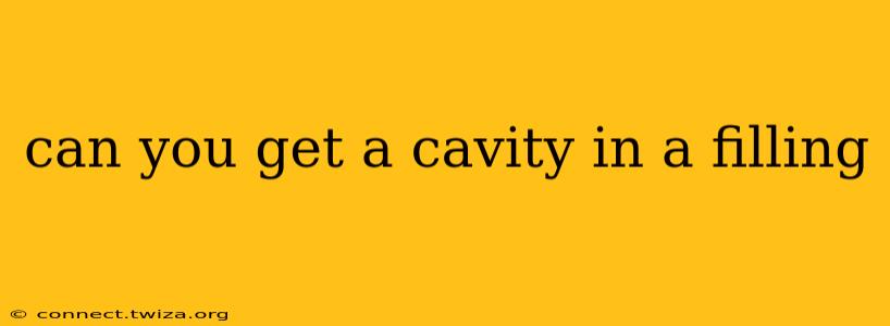 can you get a cavity in a filling
