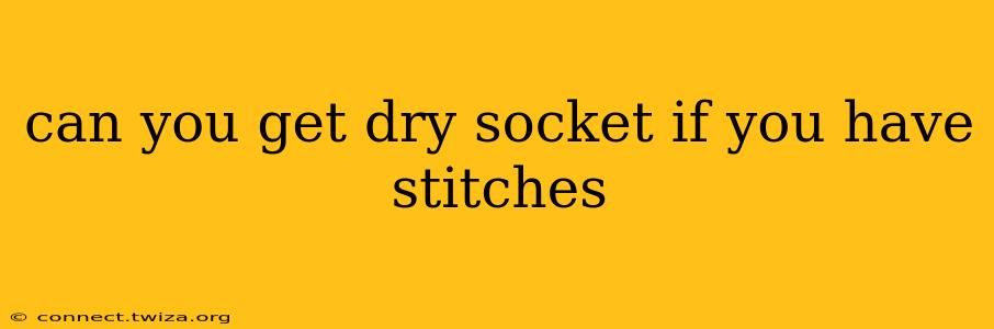 can you get dry socket if you have stitches
