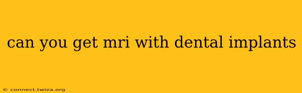can you get mri with dental implants