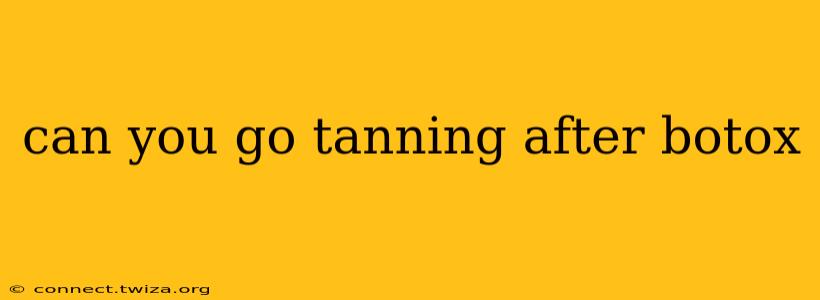 can you go tanning after botox