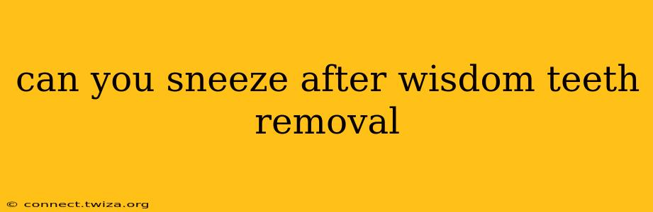 can you sneeze after wisdom teeth removal