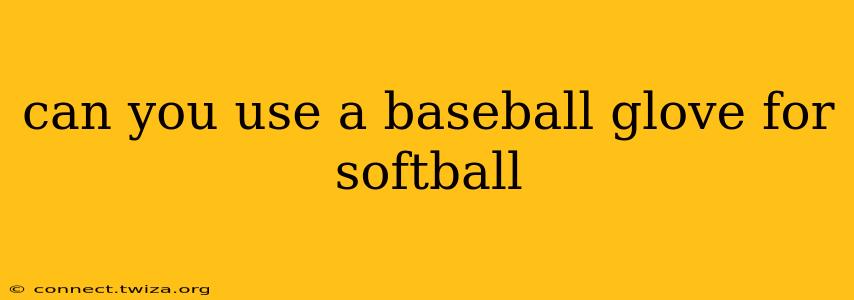 can you use a baseball glove for softball