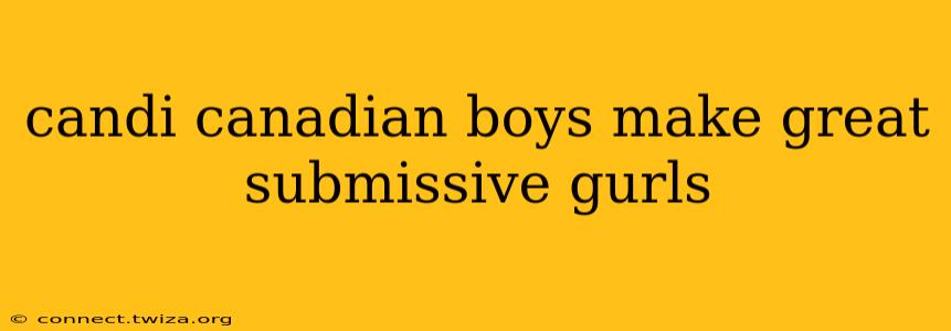 candi canadian boys make great submissive gurls candi canadian boys make great submissive gurls
