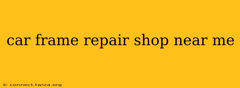 car frame repair shop near me