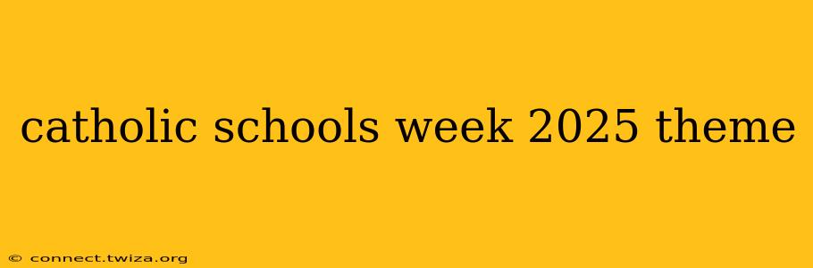 catholic schools week 2025 theme