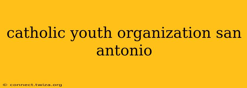 catholic youth organization san antonio