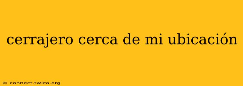 cerrajero cerca de mi ubicación