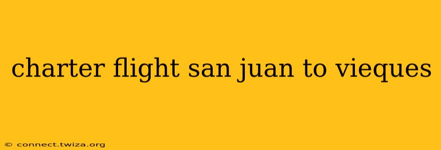 charter flight san juan to vieques