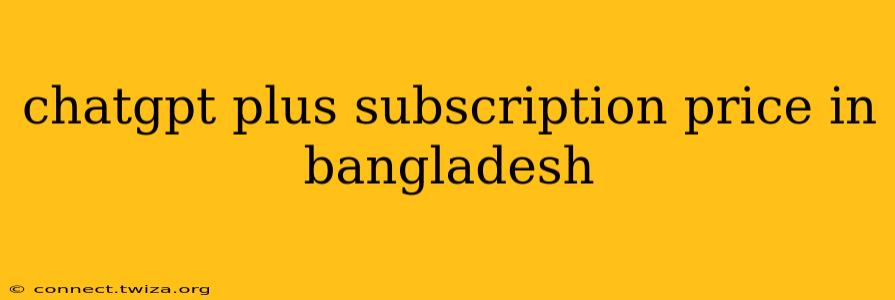 chatgpt plus subscription price in bangladesh