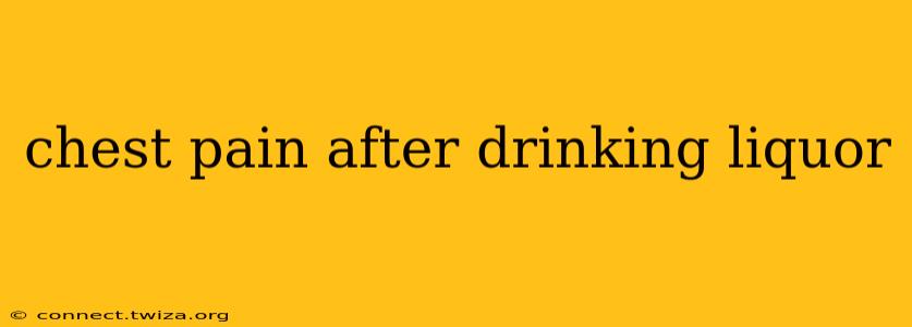 chest pain after drinking liquor