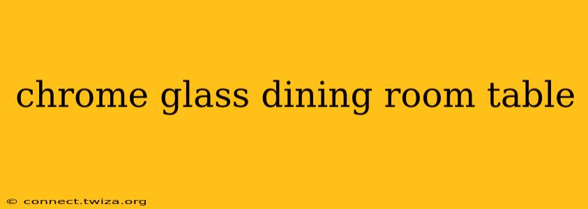 chrome glass dining room table