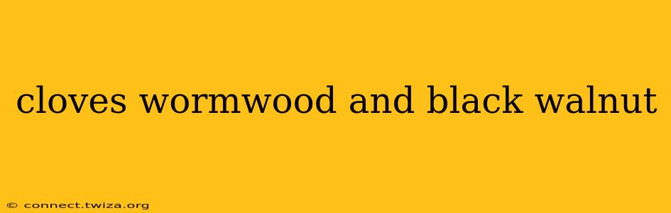 cloves wormwood and black walnut