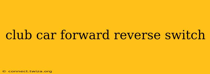 club car forward reverse switch