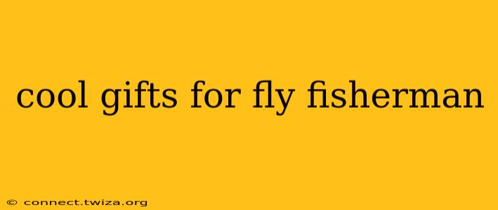 cool gifts for fly fisherman