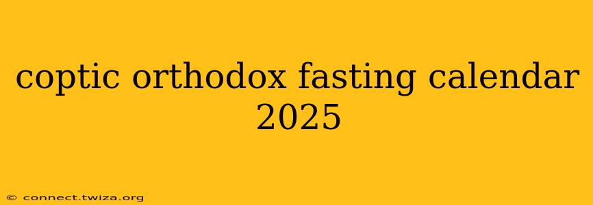 coptic orthodox fasting calendar 2025