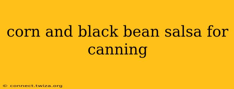 corn and black bean salsa for canning