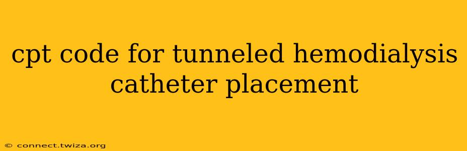 cpt code for tunneled hemodialysis catheter placement