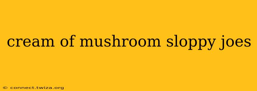 cream of mushroom sloppy joes