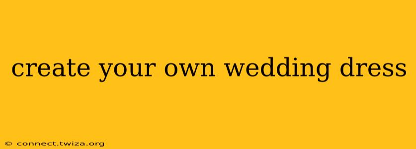 create your own wedding dress