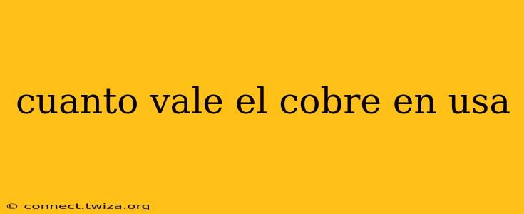 cuanto vale el cobre en usa