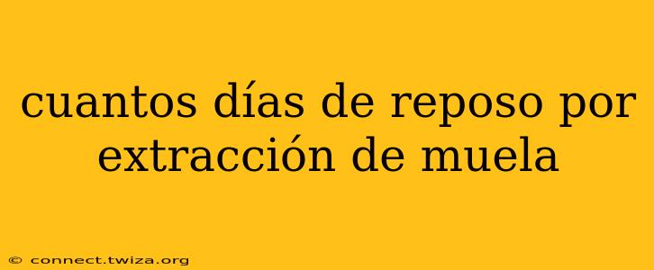 cuantos días de reposo por extracción de muela