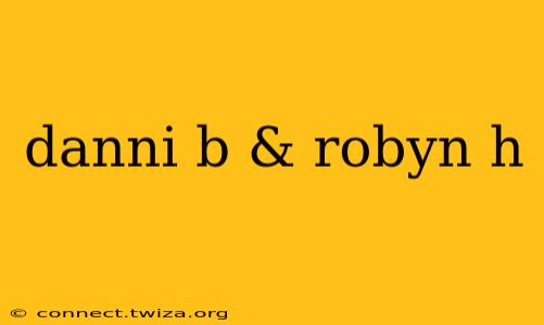 danni b & robyn h
