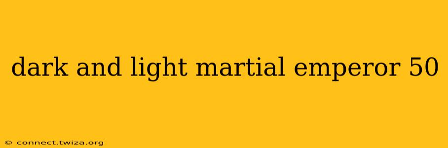 dark and light martial emperor 50