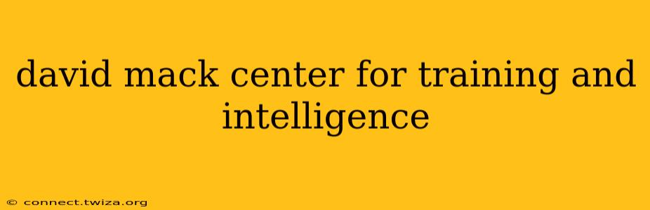 david mack center for training and intelligence