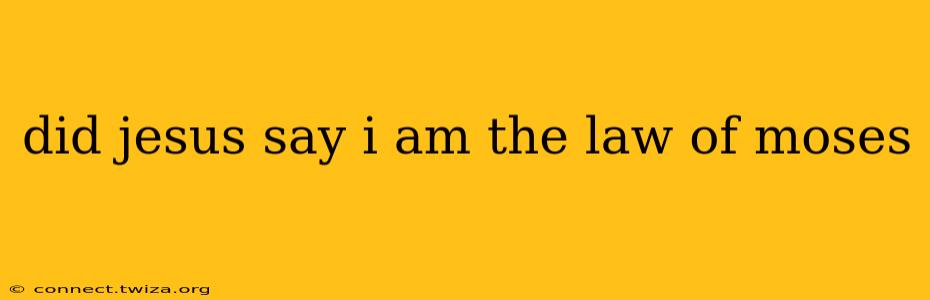 did jesus say i am the law of moses