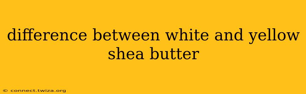 difference between white and yellow shea butter