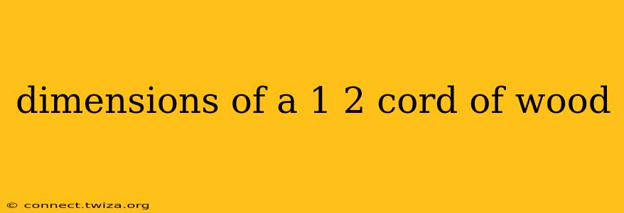 dimensions of a 1 2 cord of wood