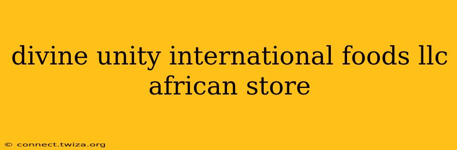 divine unity international foods llc african store