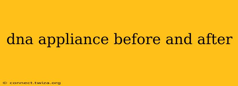 dna appliance before and after
