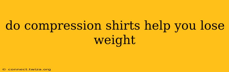 do compression shirts help you lose weight