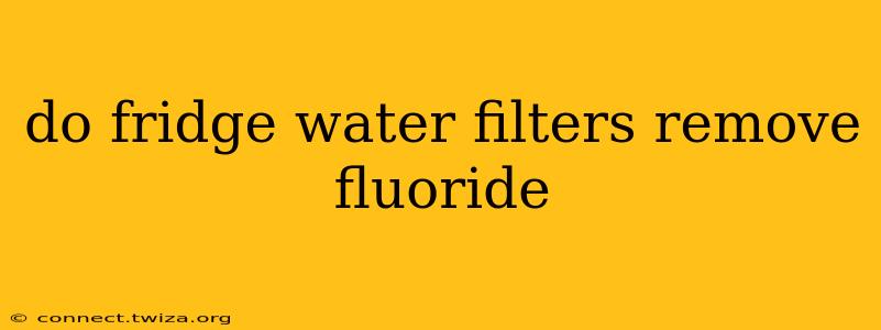 do fridge water filters remove fluoride