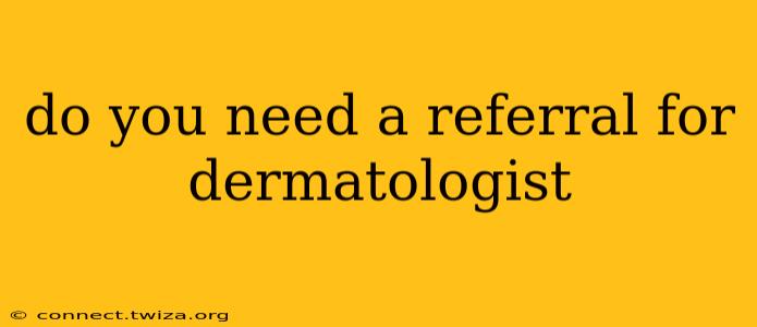 do you need a referral for dermatologist